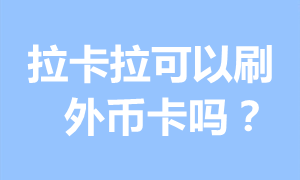 拉卡拉可以刷外币卡吗？专业回答 第1张